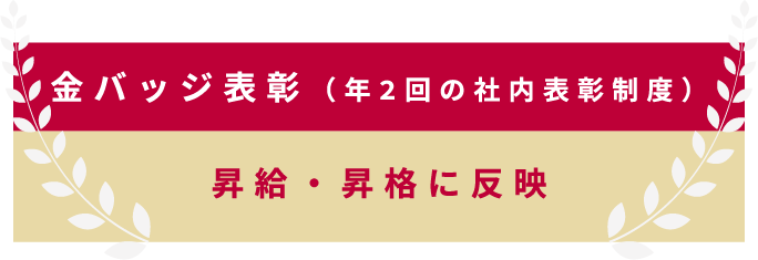 昇給・昇格に反映 金バッジ表彰（年2回の社内表彰制度）